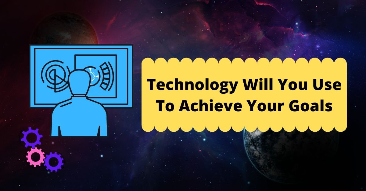 Technology Will You Use To Achieve Your Goals